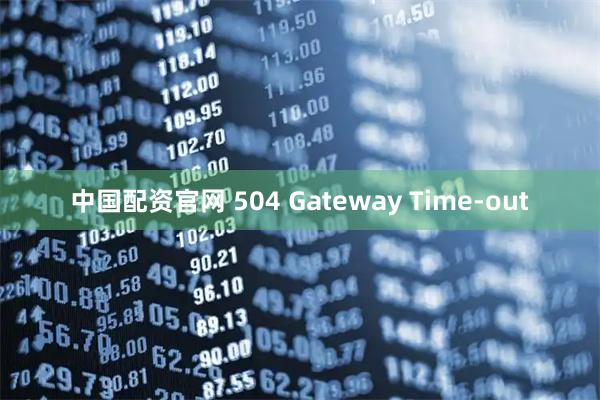 中国配资官网 504 Gateway Time-out